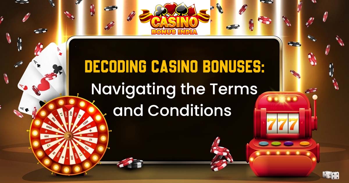 Decoding Casino Bonuses: Navigating the Terms and Conditions