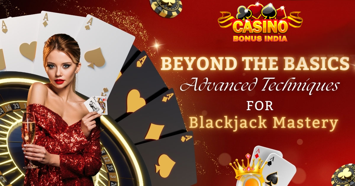 Beyond the Basics: Advanced Techniques for Blackjack Mastery