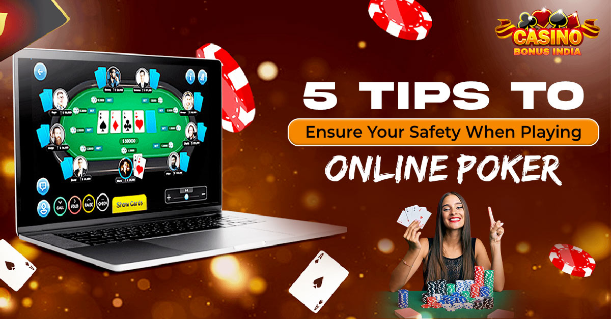 5 Tips to Ensure Your Safety When Playing Online Poker