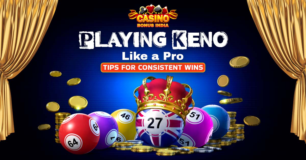 Playing Keno Like a Pro: Tips for Consistent Wins