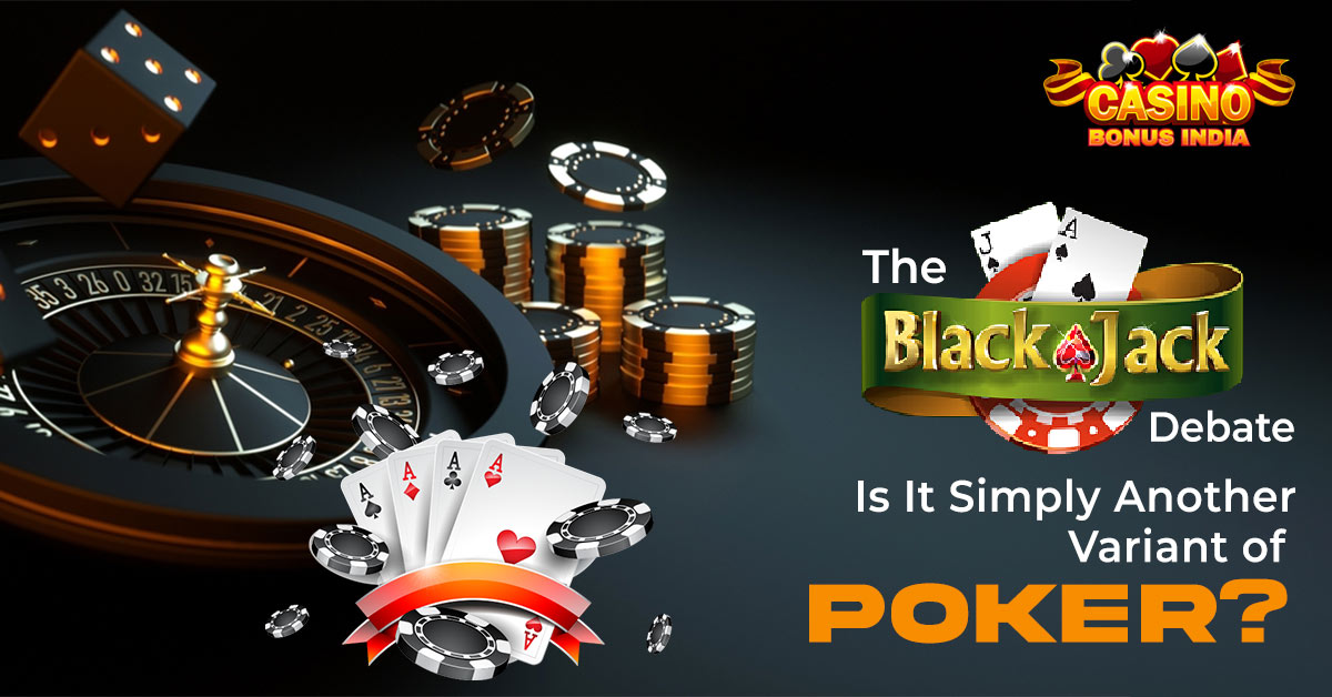 The Blackjack Debate: Is It Simply Another Variant of Poker?