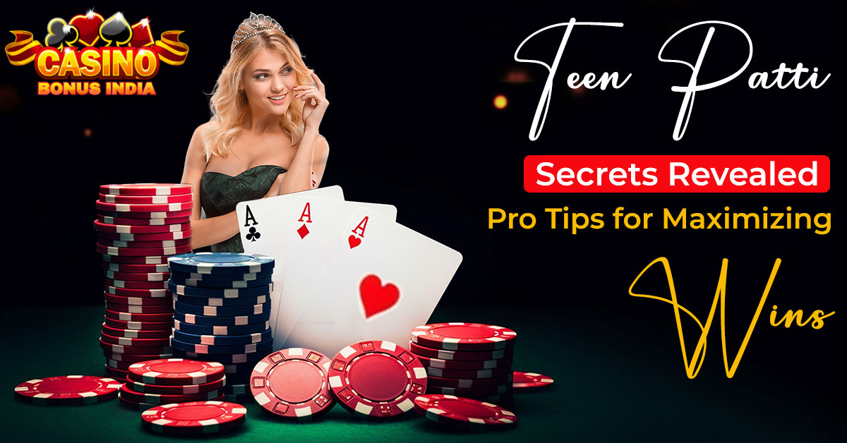 Teen Patti Secrets Revealed: Pro Tips for Maximizing Wins