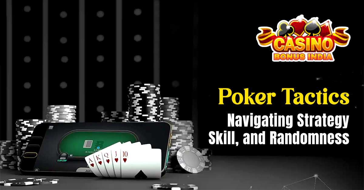 Poker Tactics: Navigating Strategy, Skill and Randomness