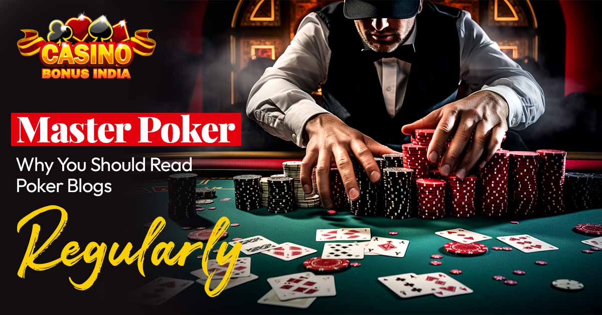 Master Poker: Why You Should Read Poker Blogs Regularly